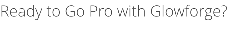Ready to Go Pro with Glowforge Ready to Go Pro with Glowforge